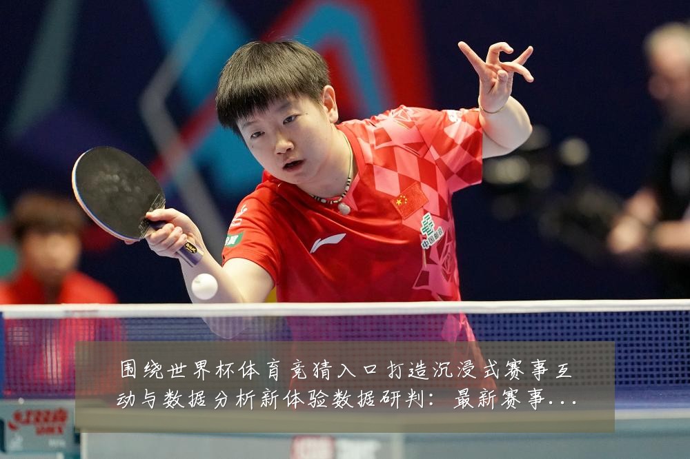 围绕世界杯体育竞猜入口打造沉浸式赛事互动与数据分析新体验数据研判:最新赛事动态与深度分析